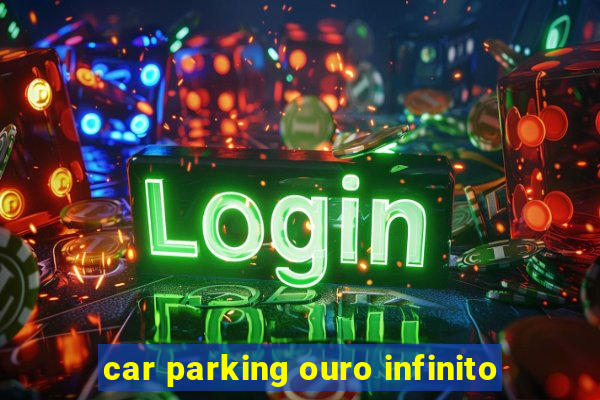 car parking ouro infinito